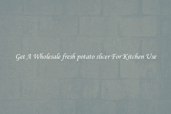 Get A Wholesale fresh potato slicer For Kitchen Use