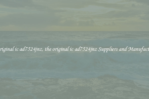 the original ic ad7524jnz, the original ic ad7524jnz Suppliers and Manufacturers