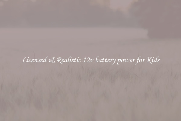 Licensed & Realistic 12v battery power for Kids