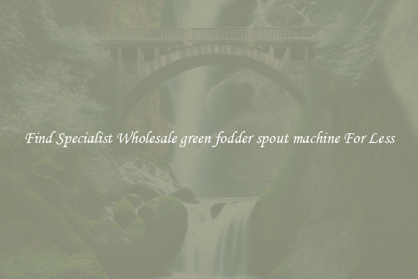  Find Specialist Wholesale green fodder spout machine For Less 