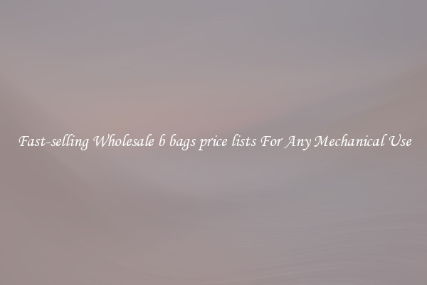 Fast-selling Wholesale b bags price lists For Any Mechanical Use