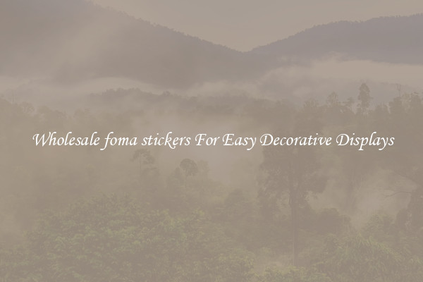 Wholesale foma stickers For Easy Decorative Displays