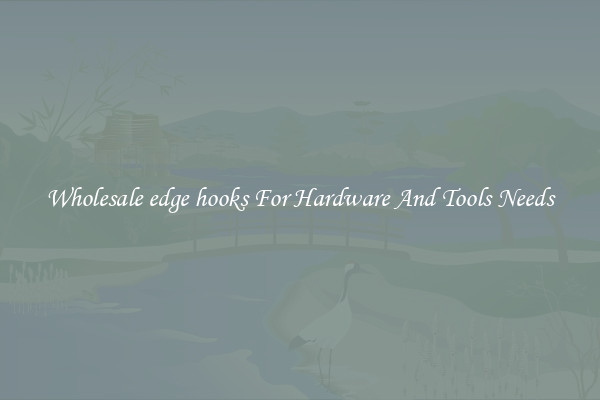 Wholesale edge hooks For Hardware And Tools Needs