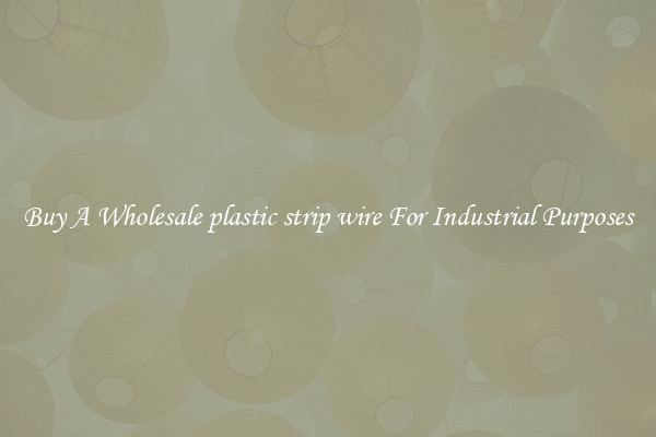 Buy A Wholesale plastic strip wire For Industrial Purposes