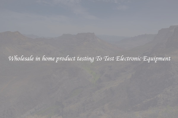 Wholesale in home product testing To Test Electronic Equipment