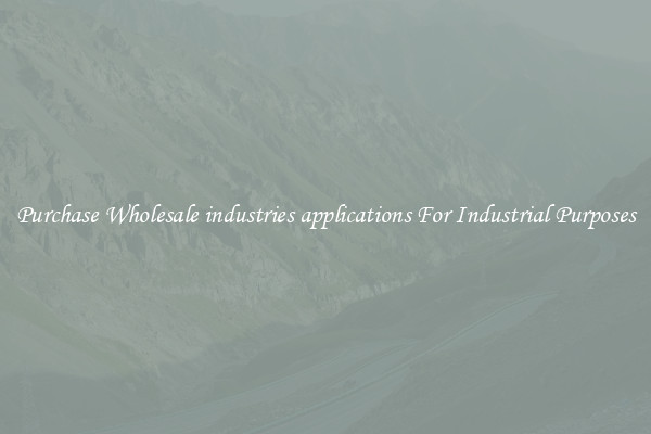 Purchase Wholesale industries applications For Industrial Purposes