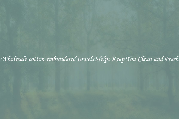 Wholesale cotton embroidered towels Helps Keep You Clean and Fresh