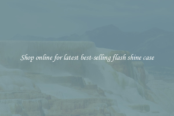 Shop online for latest best-selling flash shine case