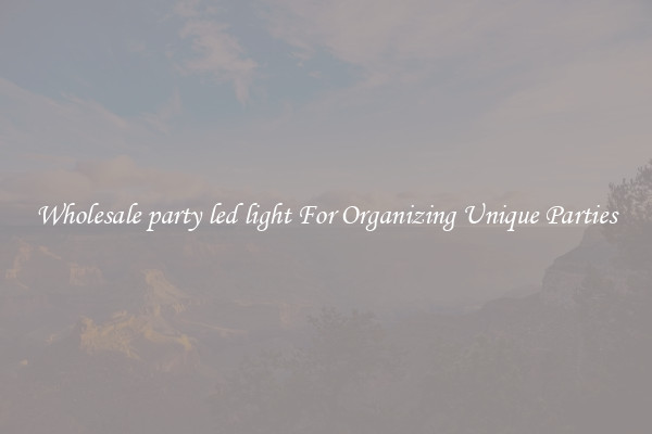 Wholesale party led light For Organizing Unique Parties
