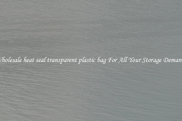 Wholesale heat seal transparent plastic bag For All Your Storage Demands