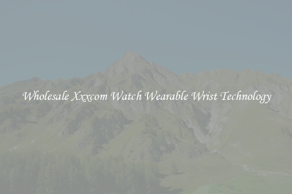 Wholesale Xxxcom Watch Wearable Wrist Technology