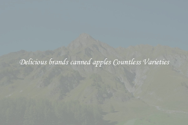 Delicious brands canned apples Countless Varieties