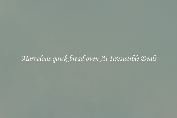 Marvelous quick bread oven At Irresistible Deals
