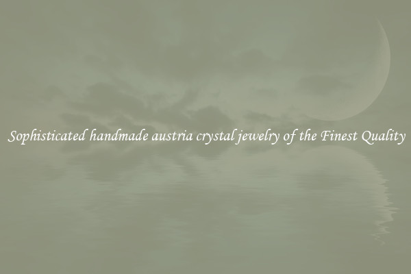 Sophisticated handmade austria crystal jewelry of the Finest Quality