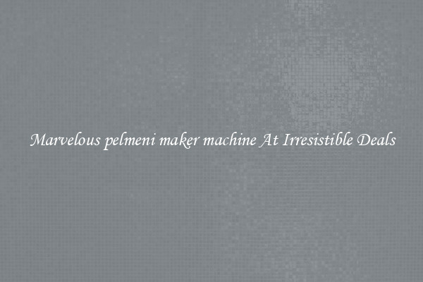Marvelous pelmeni maker machine At Irresistible Deals