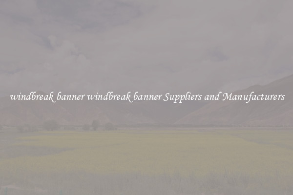 windbreak banner windbreak banner Suppliers and Manufacturers