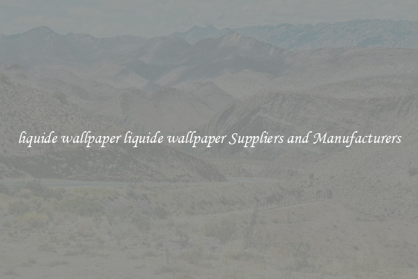 liquide wallpaper liquide wallpaper Suppliers and Manufacturers