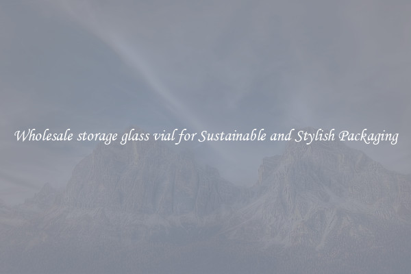 Wholesale storage glass vial for Sustainable and Stylish Packaging