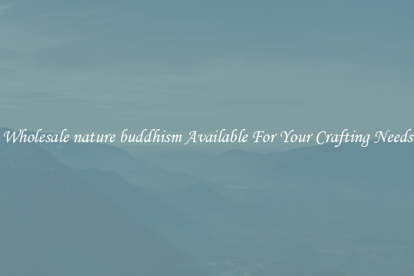Wholesale nature buddhism Available For Your Crafting Needs