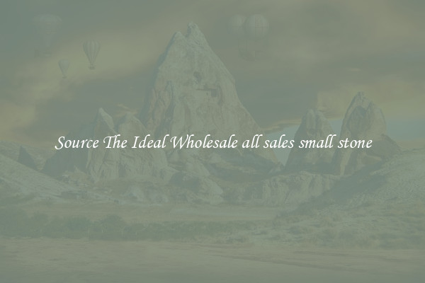 Source The Ideal Wholesale all sales small stone