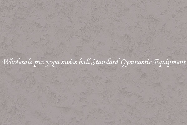 Wholesale pvc yoga swiss ball Standard Gymnastic Equipment