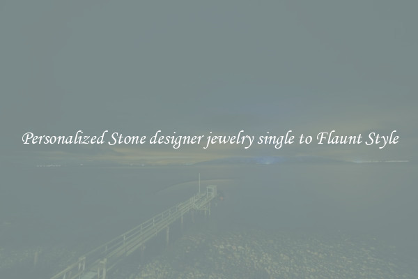 Personalized Stone designer jewelry single to Flaunt Style
