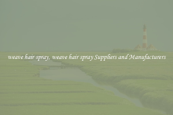 weave hair spray, weave hair spray Suppliers and Manufacturers