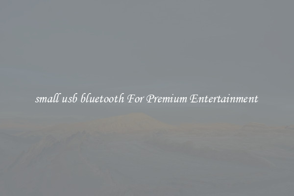 small usb bluetooth For Premium Entertainment 
