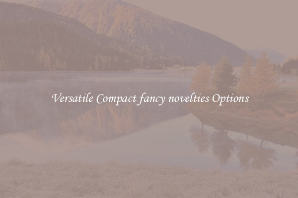 Versatile Compact fancy novelties Options