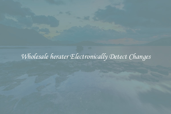 Wholesale herater Electronically Detect Changes
