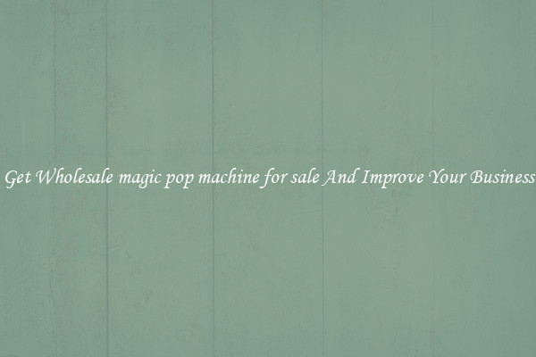 Get Wholesale magic pop machine for sale And Improve Your Business