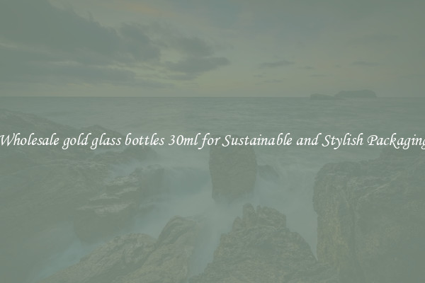 Wholesale gold glass bottles 30ml for Sustainable and Stylish Packaging