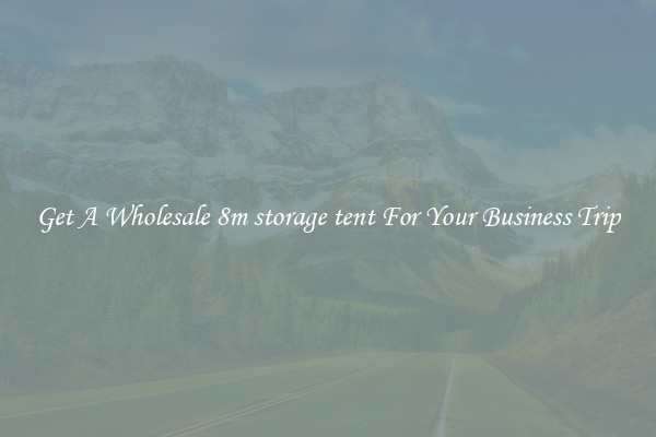 Get A Wholesale 8m storage tent For Your Business Trip