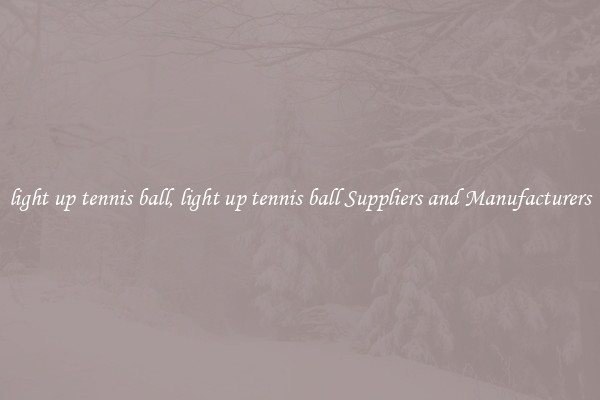 light up tennis ball, light up tennis ball Suppliers and Manufacturers