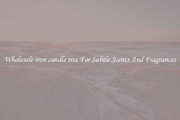 Wholesale iron candle tree For Subtle Scents And Fragrances
