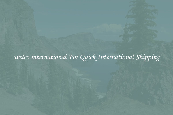 welco international For Quick International Shipping