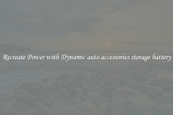Recreate Power with Dynamic auto accessories storage battery