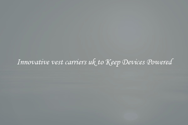 Innovative vest carriers uk to Keep Devices Powered