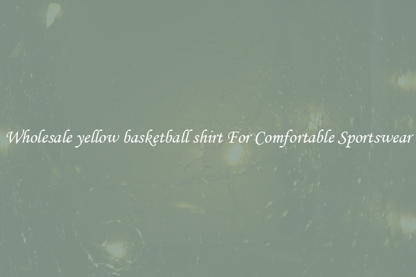 Wholesale yellow basketball shirt For Comfortable Sportswear