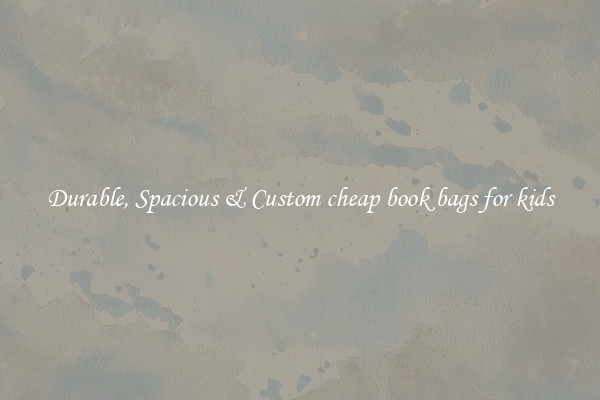 Durable, Spacious & Custom cheap book bags for kids