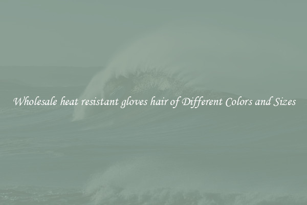 Wholesale heat resistant gloves hair of Different Colors and Sizes