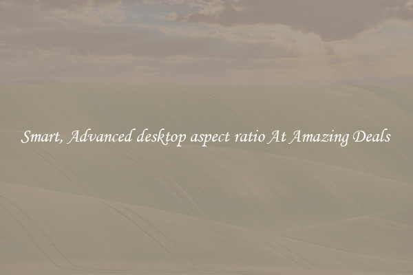 Smart, Advanced desktop aspect ratio At Amazing Deals 