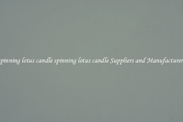 spinning lotus candle spinning lotus candle Suppliers and Manufacturers