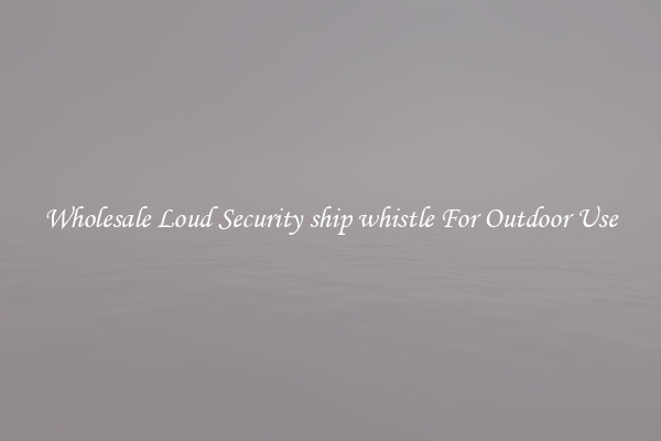 Wholesale Loud Security ship whistle For Outdoor Use