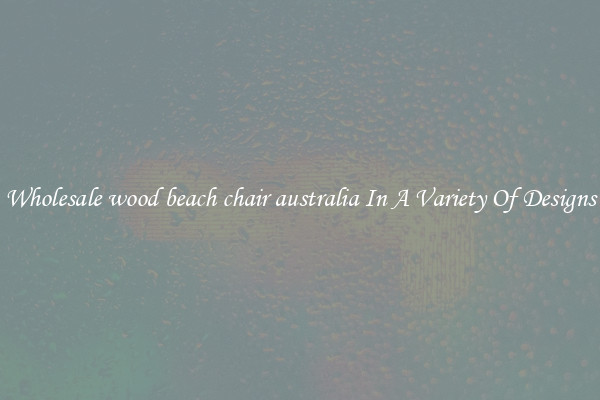 Wholesale wood beach chair australia In A Variety Of Designs