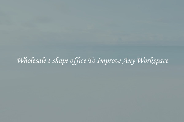 Wholesale t shape office To Improve Any Workspace