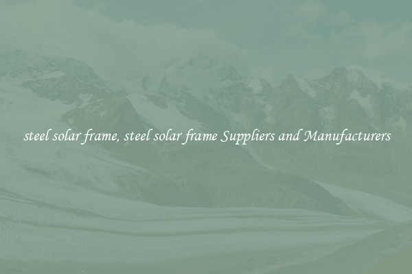 steel solar frame, steel solar frame Suppliers and Manufacturers