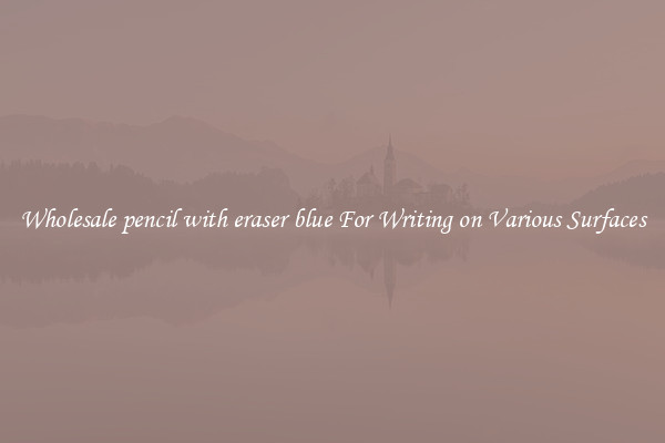Wholesale pencil with eraser blue For Writing on Various Surfaces