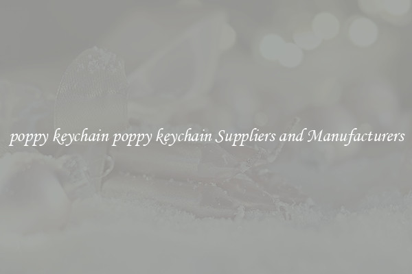 poppy keychain poppy keychain Suppliers and Manufacturers