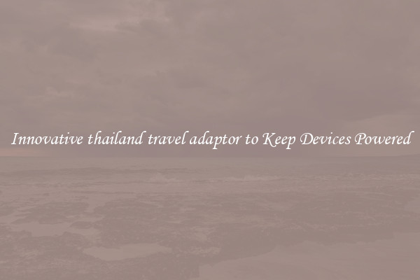 Innovative thailand travel adaptor to Keep Devices Powered